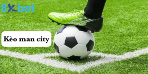 Kèo man city - Kinh nghiệm bắt kèo man city hiệu quả tại 8xbet 8  Kèo man city
